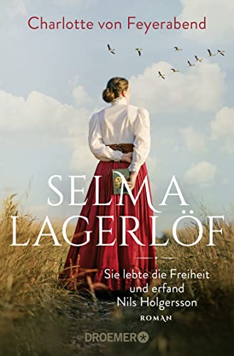 Selma Lagerlöf - sie lebte die Freiheit und erfand Nils Holgersson: Roman